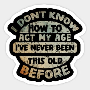 I don't know how to act my age I've never been this age before Sticker